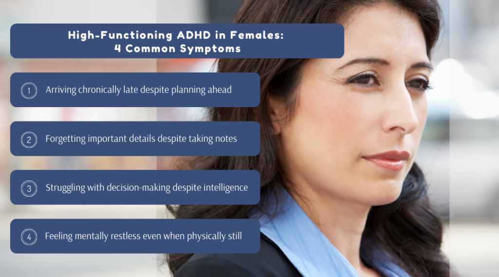 A graphic that reads:
"Highfunctioning ADHD in females 4 common symptoms."
List: arriving chronically late despite planning ahead, forgetting important details despite taking notes, struggling with decisionmaking despite intelligence, or feeling mentally restless even when physically still. arriving chronically late despite planning ahead, forgetting important details despite taking notes, struggling with decisionmaking despite intelligence, or feeling mentally restless even when physically still.